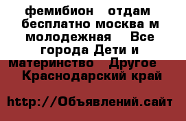 фемибион2, отдам ,бесплатно,москва(м.молодежная) - Все города Дети и материнство » Другое   . Краснодарский край